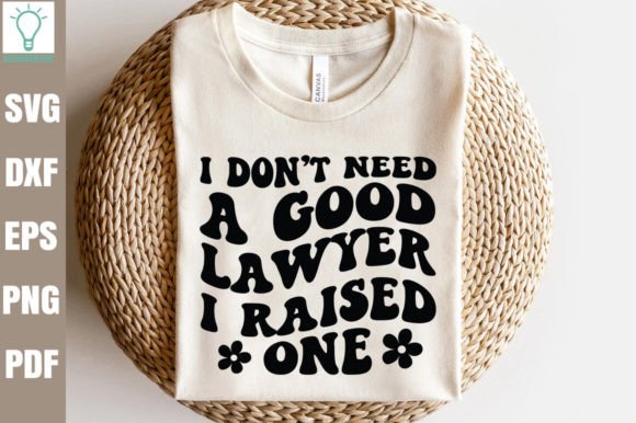 I Don't Need a Good Lawyer I Raised One